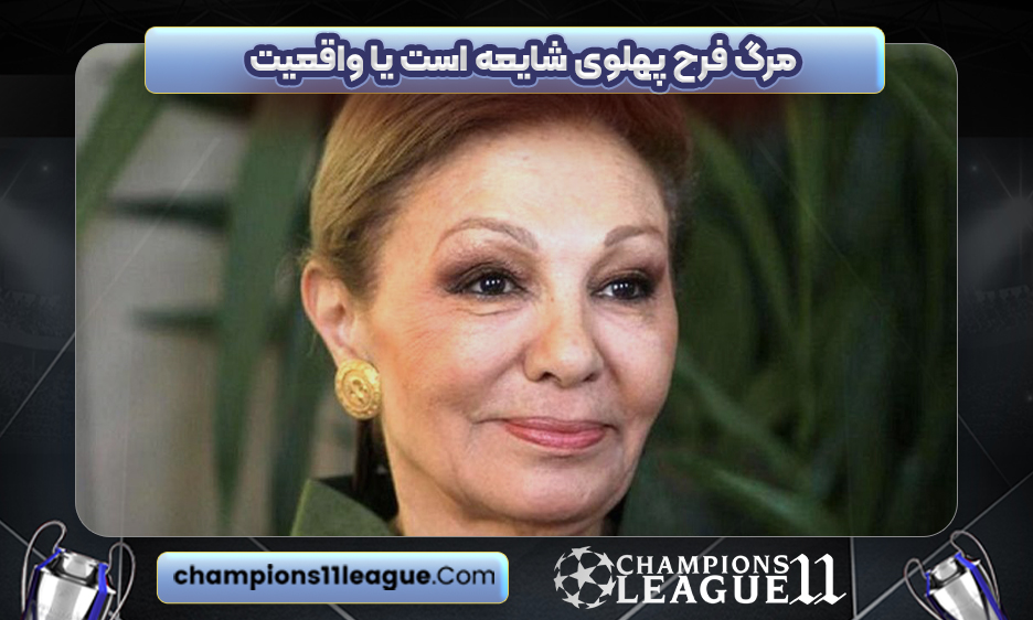 مرگ فرح پهلوی شایعه است یا واقعیت